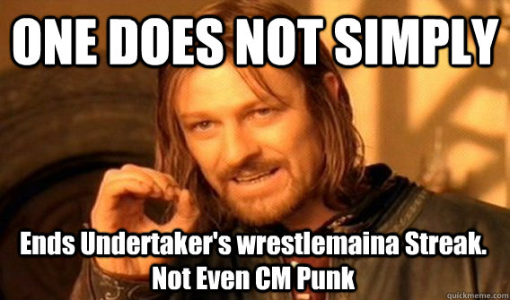 ONE DOES NOT SIMPLY Ends Undertaker's wrestlemaina Streak. Not Even CM Punk  One Does Not Simply