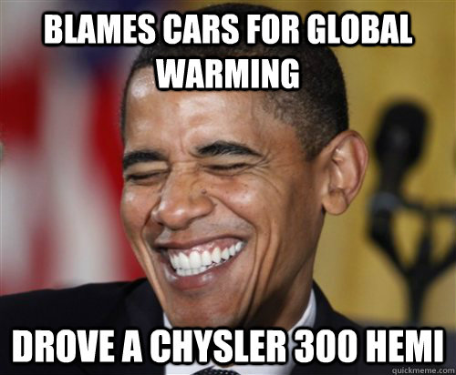 Blames cars for Global Warming Drove a Chysler 300 Hemi  Scumbag Obama