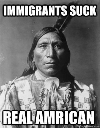 Immigrants Suck Real Amrican  Vengeful Native American