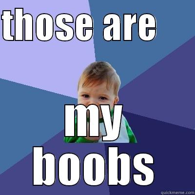 THOSE ARE      MY BOOBS Success Kid
