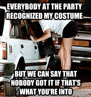 Everybody at the party recognized my costume But we can say that nobody got it if that's what you're into  Karma Whore