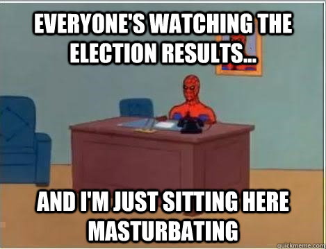 Everyone's watching the election results... and i'm just sitting here masturbating  Spiderman Masturbating Desk