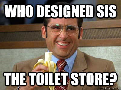 who designed SIS the toilet store?  Brick Tamland
