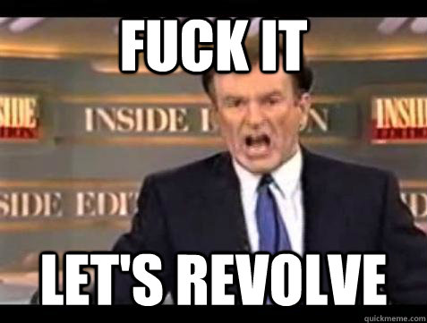 Fuck it Let's Revolve - Fuck it Let's Revolve  Bill OReilly Fuck It