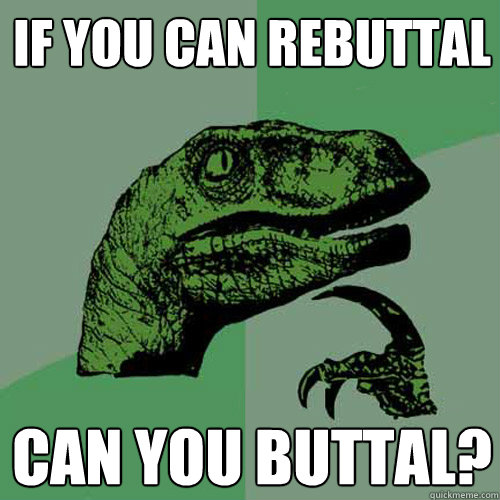 If you can rebuttal can you buttal? - If you can rebuttal can you buttal?  Philosoraptor