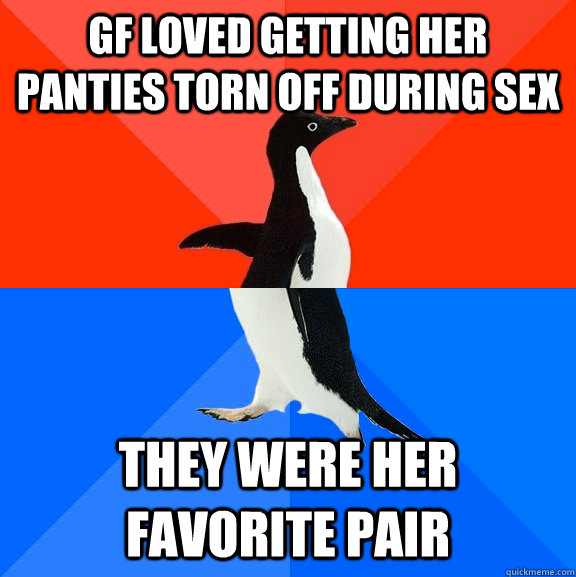 GF loved getting her panties torn off during sex They were her favorite pair  Socially Awesome Awkward Penguin