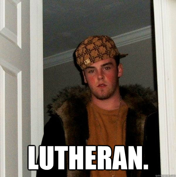  Lutheran. -  Lutheran.  Scumbag Steve