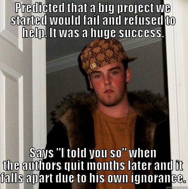 Congratulations! You predicted your own ineptitude... - PREDICTED THAT A BIG PROJECT WE STARTED WOULD FAIL AND REFUSED TO HELP. IT WAS A HUGE SUCCESS. SAYS 