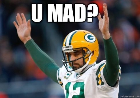 U mad? - U mad?  Aaron Rodgers Haters Gonna Hate