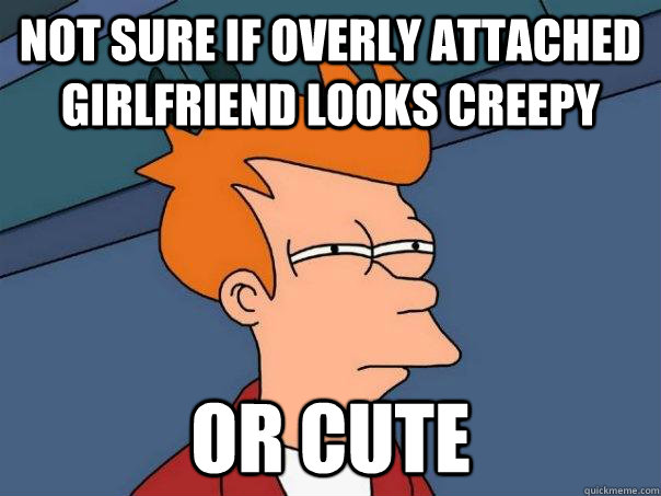 Not sure if overly attached girlfriend looks creepy or cute  Futurama Fry