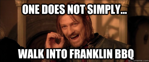 One does not simply... walk into franklin bbq  Mordor