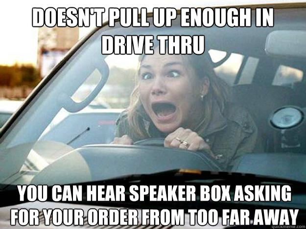 doesn't pull up enough in drive thru you can hear speaker box asking for your order from too far away  Mayhem Female Driver