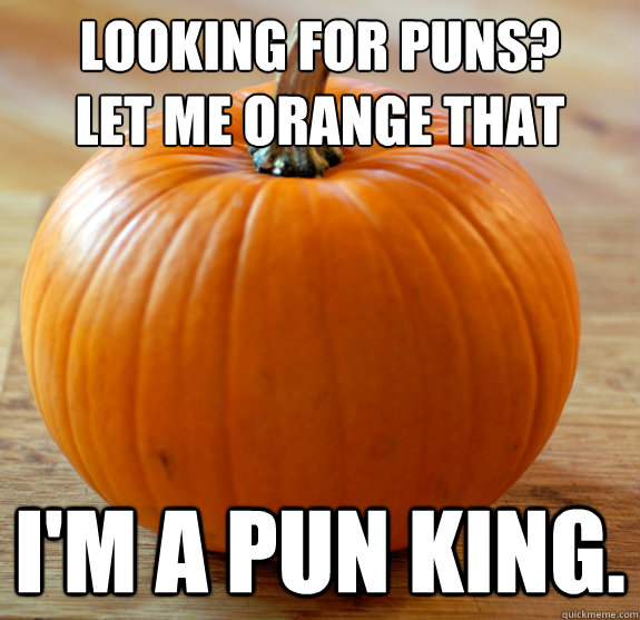 Looking for puns?
Let me orange that I'm a pun king. - Looking for puns?
Let me orange that I'm a pun king.  Pun king pumpkin