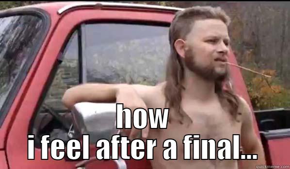  HOW I FEEL AFTER A FINAL... Almost Politically Correct Redneck