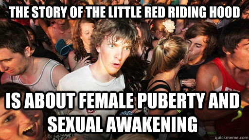The story of the little red riding hood is about female puberty and sexual awakening  Sudden Clarity Clarence