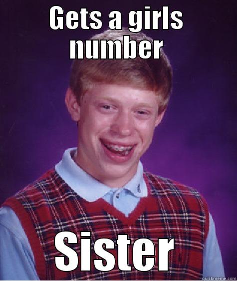 GETS A GIRLS NUMBER SISTER Bad Luck Brian