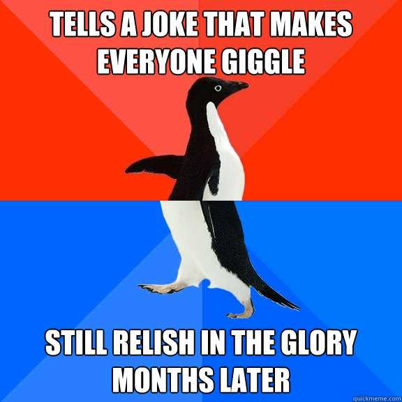 TELLS A JOKE THAT MAKES EVERYONE GIGGLE STILL RELISH IN THE GLORY MONTHS LATER  Socially Awesome Awkward Penguin
