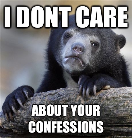I dont care about your confessions  Confession Bear