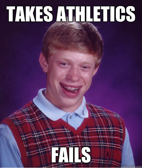 takes athletics fails  Bad Luck Brian