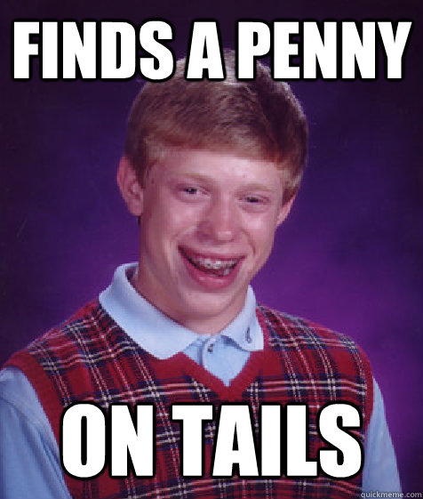 Finds a Penny on tails  Bad Luck Brian