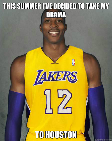 this summer I've decided to take my drama to houston  Dwight Howard