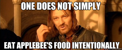 One does not simply eat applebee's food intentionally  One Does Not Simply