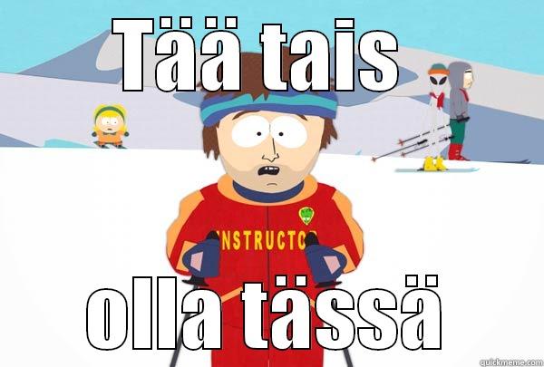 TÄÄ TAIS  OLLA TÄSSÄ Super Cool Ski Instructor