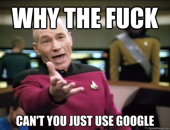 Why the fuck can't you just use google  Annoyed Picard HD