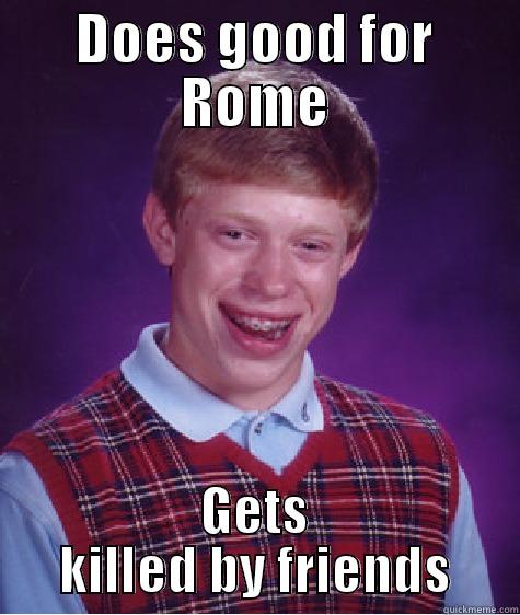 DOES GOOD FOR ROME GETS KILLED BY FRIENDS Bad Luck Brian
