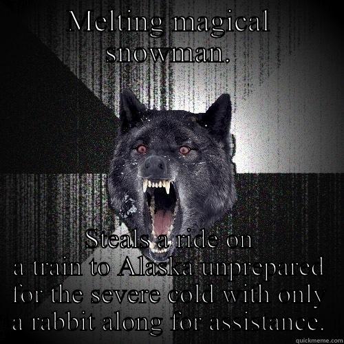 MELTING MAGICAL SNOWMAN. STEALS A RIDE ON A TRAIN TO ALASKA UNPREPARED FOR THE SEVERE COLD WITH ONLY A RABBIT ALONG FOR ASSISTANCE. Insanity Wolf
