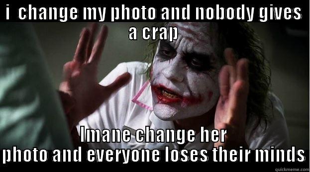 really ?! - I  CHANGE MY PHOTO AND NOBODY GIVES A CRAP IMANE CHANGE HER PHOTO AND EVERYONE LOSES THEIR MINDS Joker Mind Loss