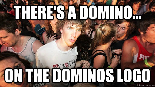 There's a domino... On the Dominos Logo  Sudden Clarity Clarence