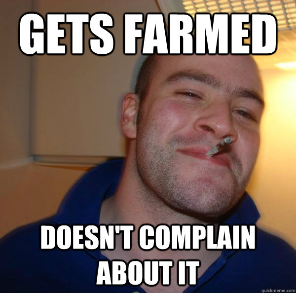 Gets Farmed Doesn't complain about it - Gets Farmed Doesn't complain about it  Misc