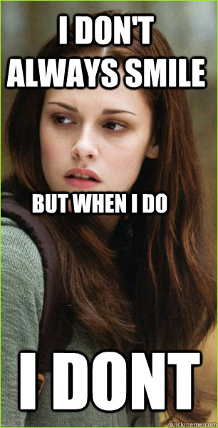 i don't always smile  i dont but when i do   kristen stewart blank stare