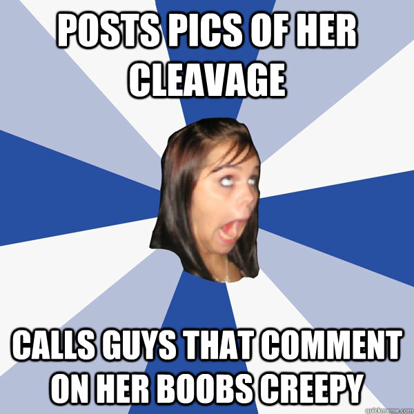 Posts pics of her cleavage calls guys that comment on her boobs creepy   Annoying Facebook Girl