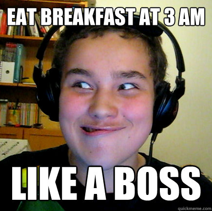 eat breakfast at 3 am like a boss - eat breakfast at 3 am like a boss  Aneragisawesome