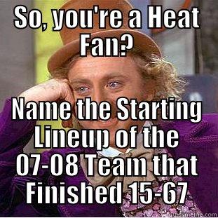 So called Miami Heat Fans - SO, YOU'RE A HEAT FAN? NAME THE STARTING LINEUP OF THE 07-08 TEAM THAT FINISHED 15-67 Condescending Wonka