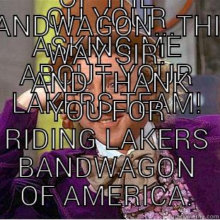 OH YOUR ASKING ME ABOUT YOUR LAKERS TEAM! YOU CAN MOVE TO FIRST CLASS SECTION OF THE BANDWAGON...THIS WAY SIR!  AND THANK YOU FOR RIDING LAKERS BANDWAGON OF AMERICA. Condescending Wonka