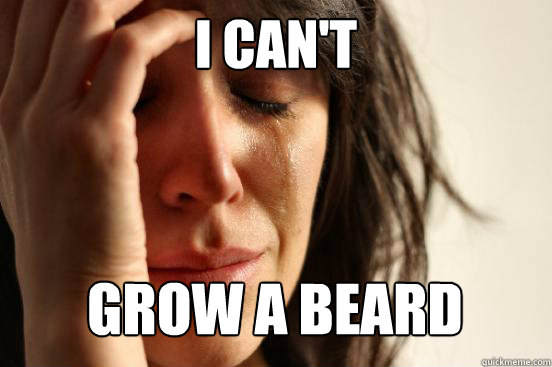 I can't
 grow a beard Caption 3 goes here  First World Problems