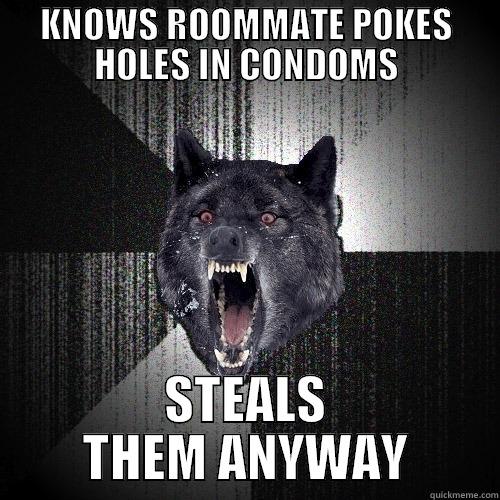 KNOWS ROOMMATE POKES HOLES IN CONDOMS STEALS THEM ANYWAY Insanity Wolf