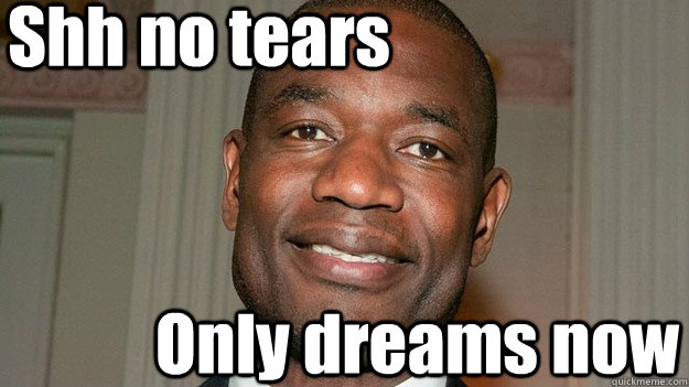 Shh no tears Only dreams now  