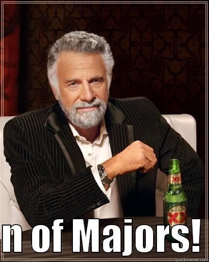    N OF MAJORS! The Most Interesting Man In The World