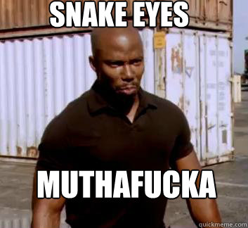 Snake Eyes Muthafucka  Surprise Doakes