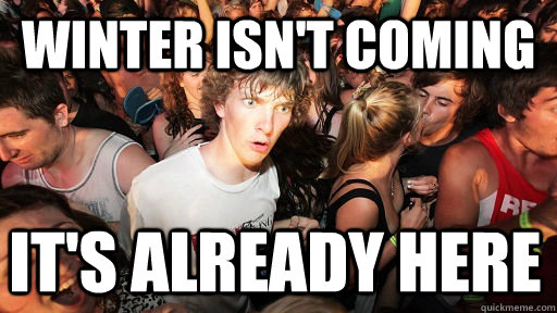 Winter isn't coming it's already here  Sudden Clarity Clarence