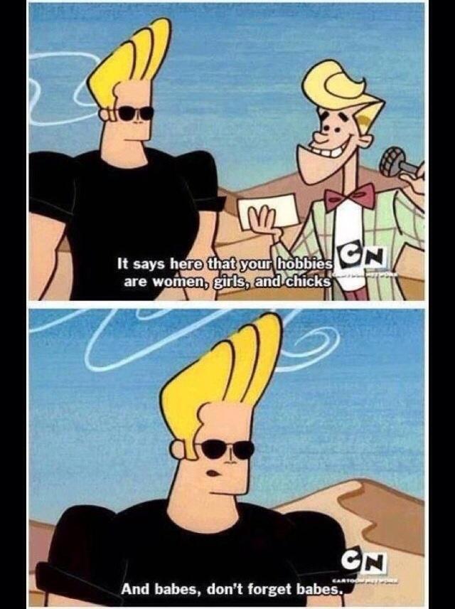 When I grow up I want to be Johnny Bravo. -   Misc