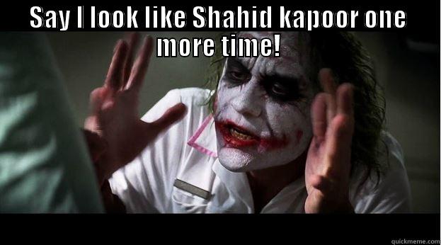 SAY I LOOK LIKE SHAHID KAPOOR ONE MORE TIME!  Joker Mind Loss