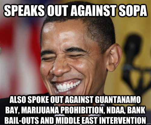 speaks out against sopa also spoke out against guantanamo bay, marijuana prohibition, ndaa, bank bail-outs and middle east intervention   Scumbag Obama