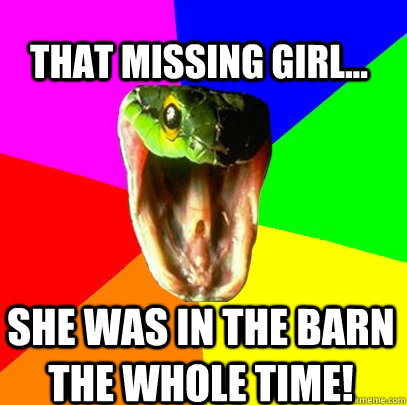 That missing girl... she was in the barn the whole time!  Spoiler Snake