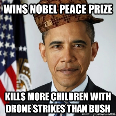 Wins Nobel peace prize Kills more children with drone strikes than bush  