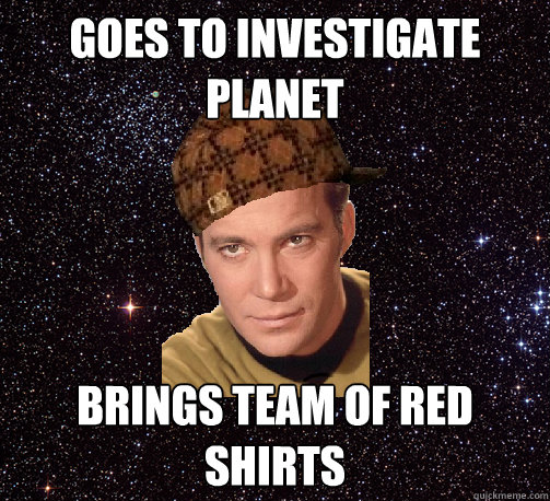 goes to investigate planet brings team of red shirts - goes to investigate planet brings team of red shirts  Scumbag Kirk